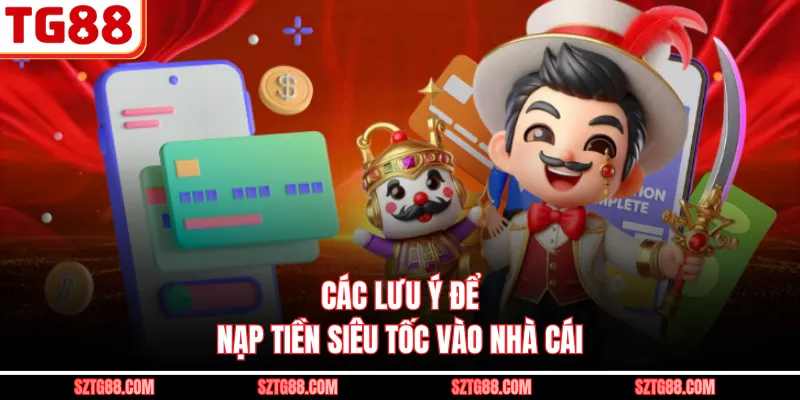 Các lưu ý để nạp tiền siêu tốc vào nhà cái 