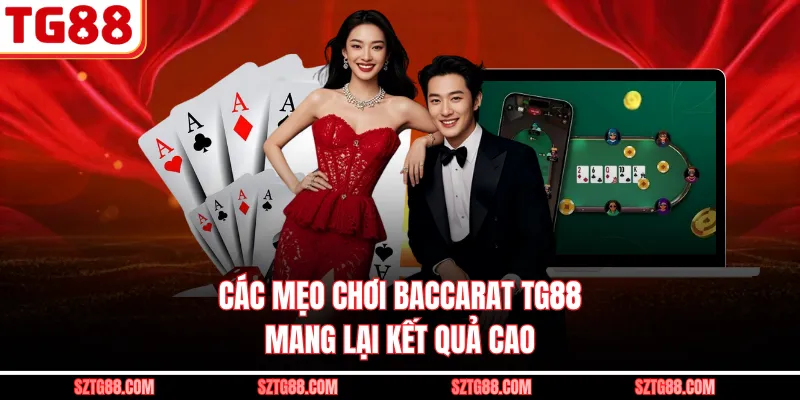 Các mẹo chơi Baccarat TG88 mang lại kết quả cao