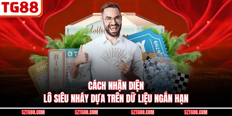 Cách nhận diện lô siêu nháy dựa trên dữ liệu ngắn hạn