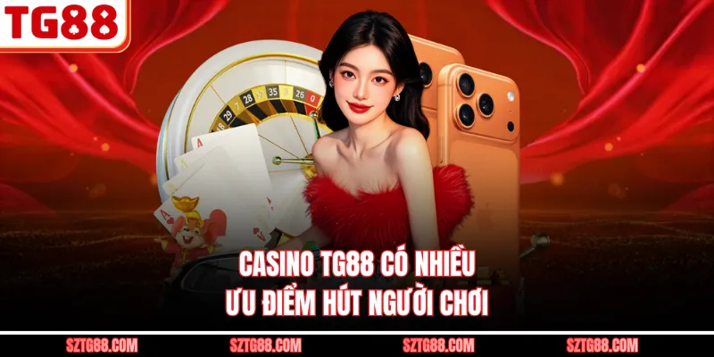 Casino TG88 có nhiều ưu điểm hút người chơi 