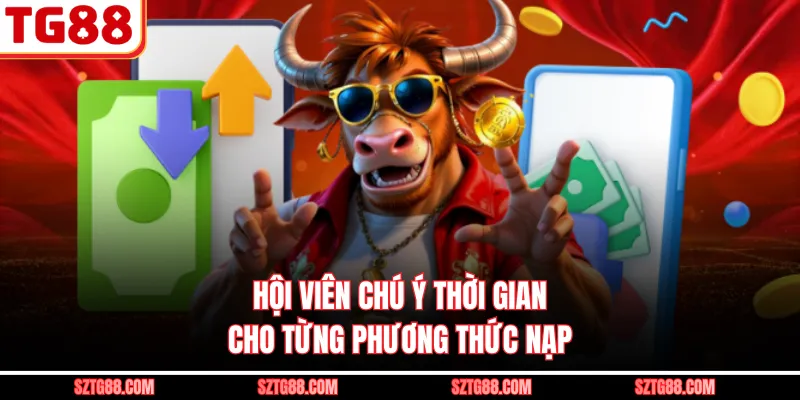 Hội viên chú ý thời gian cho từng phương thức nạp 