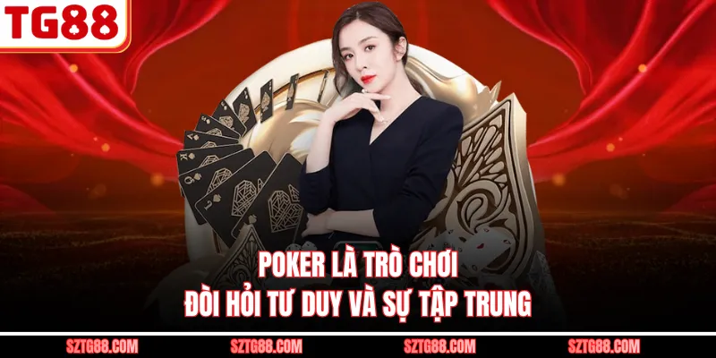 Poker là trò chơi đòi hỏi tư duy và sự tập trung 