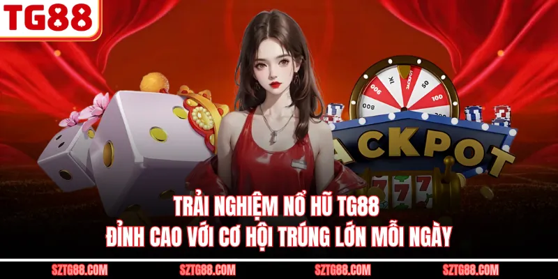 Trải nghiệm nổ hũ TG88 đỉnh cao với cơ hội trúng lớn mỗi ngày